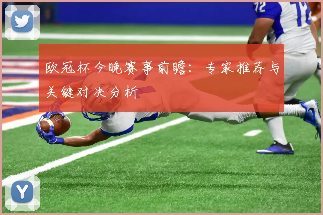欧冠杯今晚赛事前瞻：专家推荐与关键对决分析